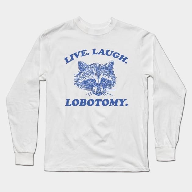 Live Laugh Lobotomy T Shirt, Meme T Shirt, Raccoon T Shirt, Vintage Drawing T Shirt, Weird T Shirt, Unisex Long Sleeve T-Shirt by CamavIngora